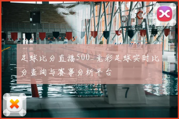 足球比分直播500_竞彩足球实时比分查询与赛事分析平台
