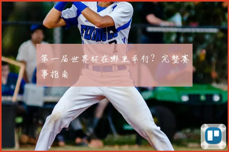 第一届世界杯在哪里举行？完整赛事指南