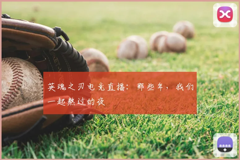 英魂之刃电竞直播:那些年,我们一起熬过的夜