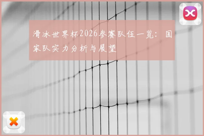滑冰世界杯2026参赛队伍一览：国家队实力分析与展望